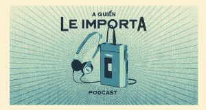 podcast a quién le importa